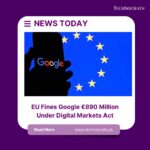 EU Fines Google €890 Million Under Digital Markets Act